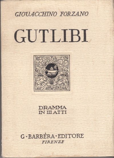 Gutlibi. dramma in iii atti - Forzano Giovacchino
