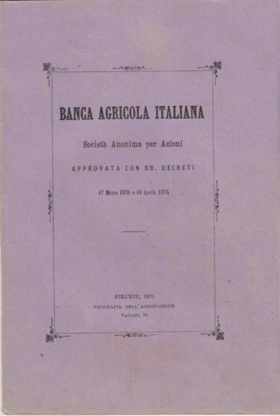 Banca agricola italiana societÀ anonima per azioni approvata con rr decreti 17 marzo 1870 e 16 aprile 1874