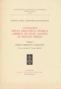 Catalogo della discoteca storica Arrigo ed Egle Agosti di Reggio Emilia Volume I Opere complete e selezioni