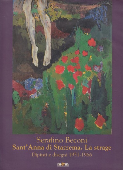 Serafino becconi, sant'anna di stazzema la strage dipinti e disegni 1951-1966 - Serafini Anna (a Cura Di)