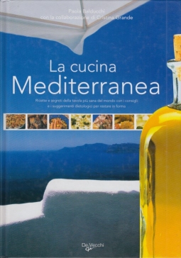 La cucina mediterranea Ricette e segreti della tavola più sana del mondo con i consigli e i suggerimenti dietologici per restare in forma