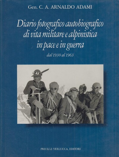 Diario fotografico autobiografico di vita militare e alpinistica in pace e in guerra dal 1930 al 1963 - Gen. C.a. Adami Arnaldo