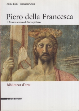 Piero della Francesca. Il museo civico di Sansepolcro