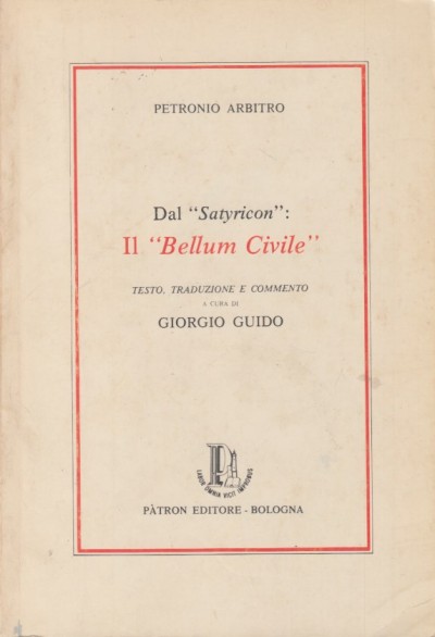 Dal satyricon: il bellum civile. testo, traduzione e commento a cura di giorgio guido - Petronio Arbitro