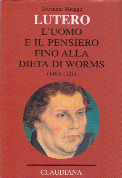 Lutero. l'uomo e il pensiero fino alla dieta di worms (1483-1521) - Miegge Giovanni