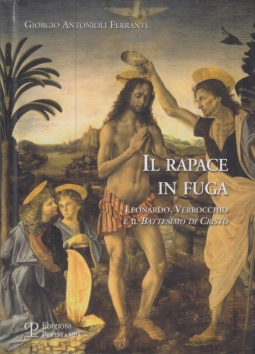Il rapace in fuga. Leonardo, Verrocchio e il Battesimo di Cristo