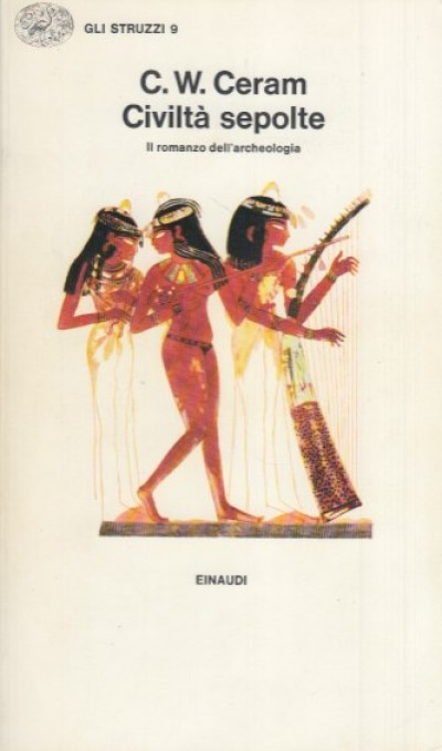 Civiltà sepolte. il romanzo dell'archeologia - Ceram C.w.