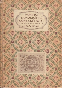 Mostra iconografica Gonzaghesca. Catalogo delle opere. Mantova Palazzo Ducale 16 MAggio - 19 Settembre 1937 XV