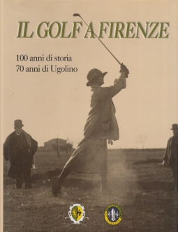 Il golf a Firenze 100 anni di storia 70 anni di Ugolino