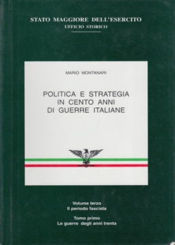 Politica e strategia in cento anni di guerre italiane. Volume terzo, il periodo fascista. Tomo Primo: Le guerre degli anni trenta