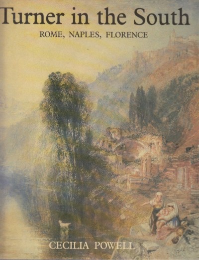 Turner in the south. rome, naples, florence - Powell Cecilia