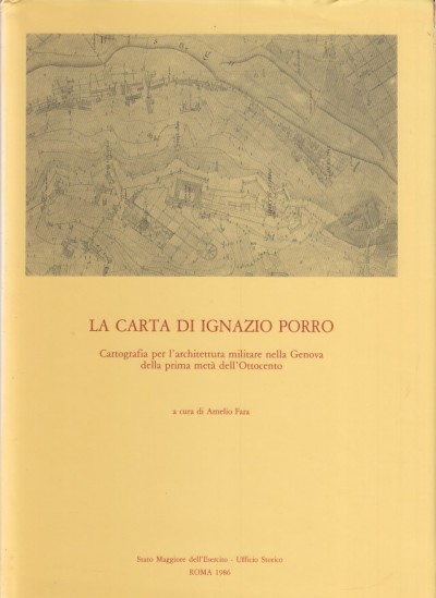 La carta di ignazio porro. cartografia per l'architettura militare nella genova della prima metà dell'ottocento - Fara Amelio (a Cura Di)