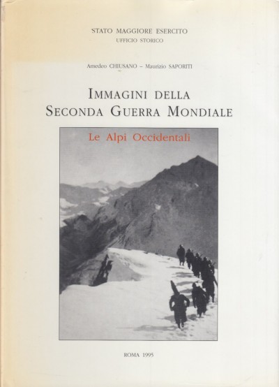 Immagini della seconda guerra mondiale. le alpi occidentali - Chiusano Amedeo - Saporiti Maurizio