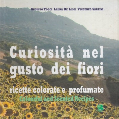 Curiosità nel gusto dei fioti. ricette colorate e profumate - Tocci Augusto De Luigi Laura - Sartini Vincento
