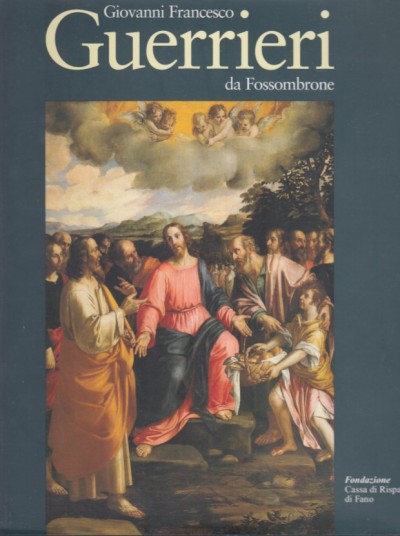Giovanni francesco guerrieri da fossombrone. catalogo delle opere - Emiliani Andrea E Cellini Marina