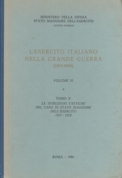 L'esercito italiano nella grande guerra (1915-1918) volume vi tomo 2 le istruzioni tattiche del capo di stato maggiore dell'esercito 1917-1918