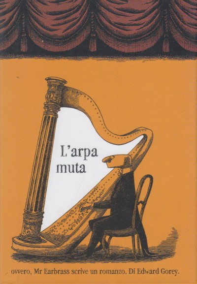 L'arpa muta ovvero, mr. earbrass scrive un romanzo. ediz. illustrata - Gorey Edward