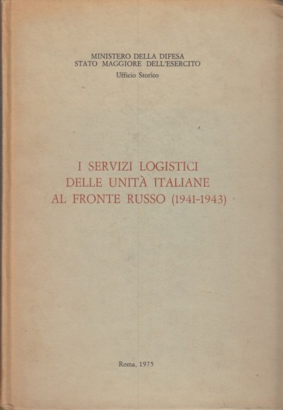 I servizi logistici delle unità italiane al fronte russo (1941-1943) - Aa.vv.