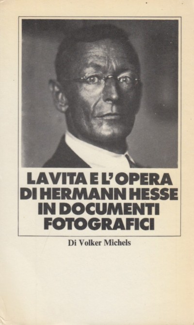 La vita e l'opera di hermann hesse in documenti fotografici - Volker Michels