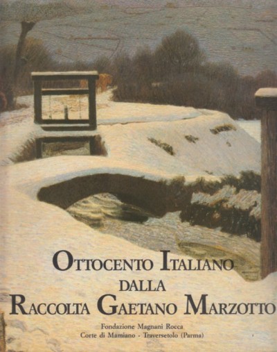 Ottocento italiano dalla raccolta gaetano marzotto - Baboni Andrea - Scolaro Michela - Tosini Pizzetti Simona (a Cura Di)