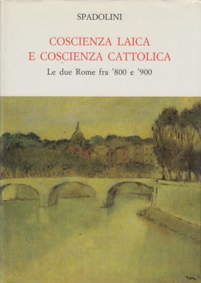 Coscienza laica e coscienza cattolica. le due rome fra '800 e '900 - Spadolini Giovanni