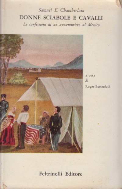 Donne sciabole e cavalli. le confessioni di un avventuriero al messico - Samuel E. Chamberlain