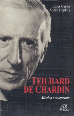 Teilhard de Chardin Mistico e scienziato