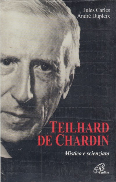 Teilhard de chardin mistico e scienziato - Carles Jules - Dupleix André