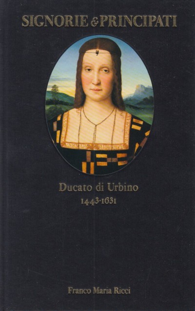 Signorie e principati. ducato di urbino 1443-1631 - Donati Claudio (saggi Di)