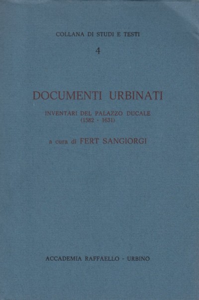Documenti urbinati. inventari del palazzo ducale di urbino 1582-1631 - Sangiorgi Fert (a Cura Di)