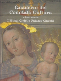 Quaderni del Comitato Cultura. Volume Secondo. I Musei Civici a Palazzo Ciacchi