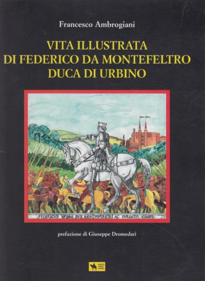 Vita illustrata di federico da montefeltro duca di urbino - Ambrogetti Francesco
