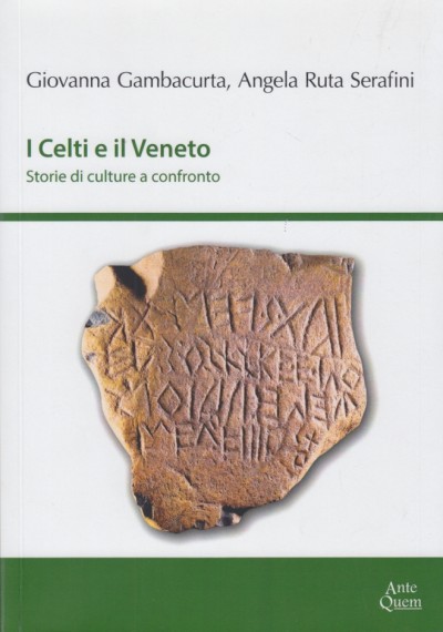 Celti e il veneto. storie di culture a confronto - Gambacurta Giovanna - Ruta Serafini Angela