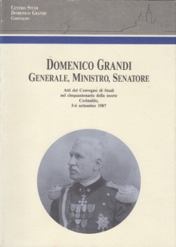 Domenico Grandi. Generale, Ministro, Senatore. Atti del convegno di studi nel cinquantenario della morte Corinaldo, 5-6 settembre 1987