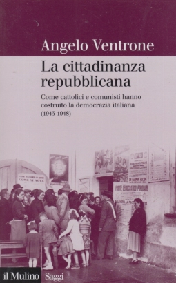 La cittadinanza repubblicana. Come cattolici e comunisti hanno costruito la democrazia (1943-1948)