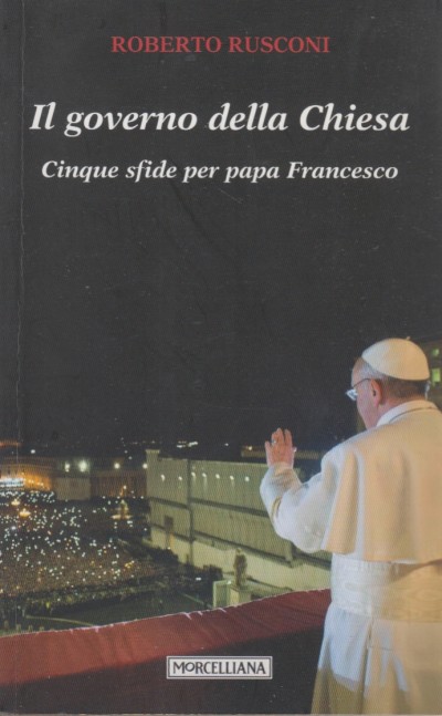 Il governo della chiesa. cinque sfide per papa francesco - Rusconi Roberto
