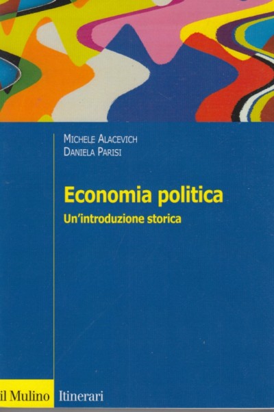 Economia politica. un'introduzione storica - Alacevich Michele - Parisi Daniela