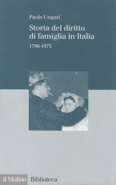Storia del diritto di famiglia in italia 1796-1975 - Ungari Paolo