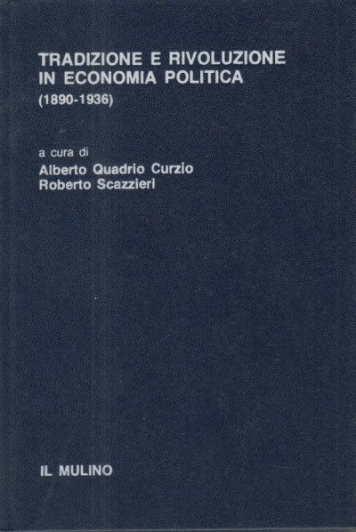 Tradizione e rivoluzione in economia politica (1890-1936) - Curzio Alberto Quadrio, Scazzieri Roberto