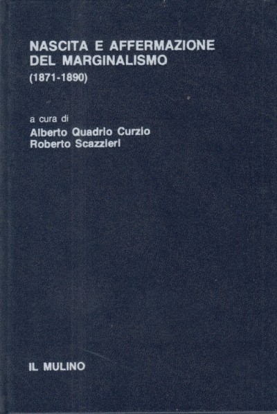 Nascita e affermazione del marginalismo (1871-1890) - Curzio Alberto Quadrio, Scazzieri Roberto