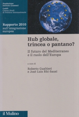 Hub globale, trincea o pantano? Il futuro del Mediterraneo e il ruolo dell'Europa. Rapporto 2010 sull'integrazione europea