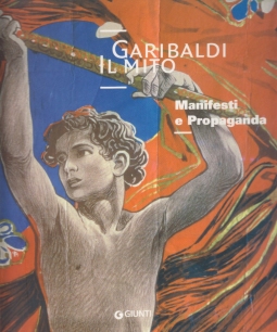 Garibaldi Il Mito. Manifesti e Propaganda