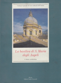 La basilica di S. Maria degli Angeli. 1. Storia e architettura