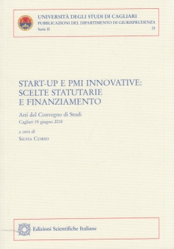 Start-Up E Pmi Innovative: Scelte Statutarie E Finanziamento. Atti del convegno di studi. Cagliari 15 Giugno 2018