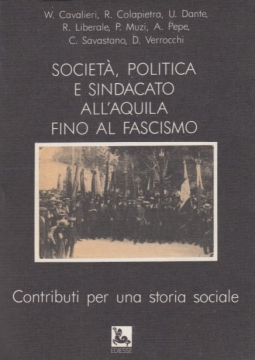 SocietÃ  politica e sindacato all'Aquila fino al fascismo. Contributi per una storia sociale
