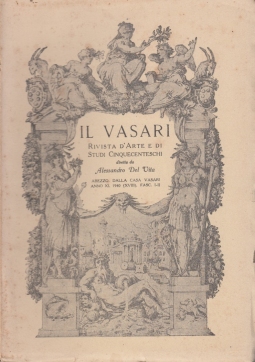 Il Vasari. Rivista d'Arte e di Studi Cinquecenteschi. Anno XI 1940 (XVIII) - Fascicolo I-II, III, IV. Tutto il pubblicato