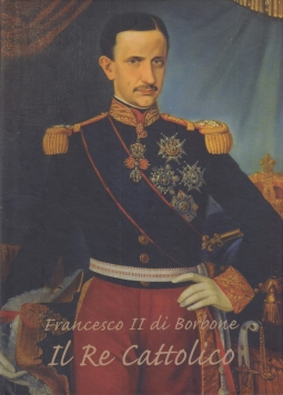 Francesco II di Borbone. Il re Cattolico