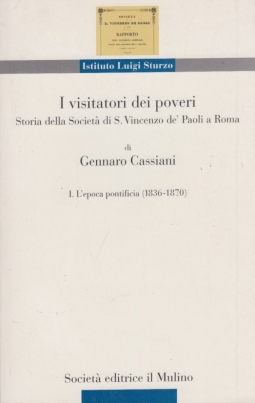 I visitatori dei poveri. Storia della societÃ  di S. Vincenzo de' Paoli a Roma. L'epoca pontificia (1836-1870) (Vol. 1)