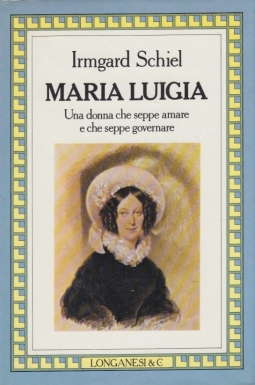 Maria Luigia. Una donna che seppe amare e che seppe governare