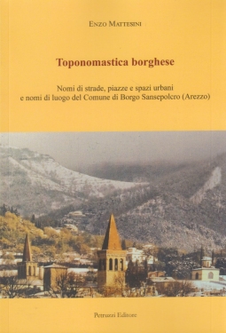 Toponomastica borghese. Nomi di strade, piazze e spazi urbani e nomi di luogo del Comune di Borgo Sansepolcro (Arezzo)